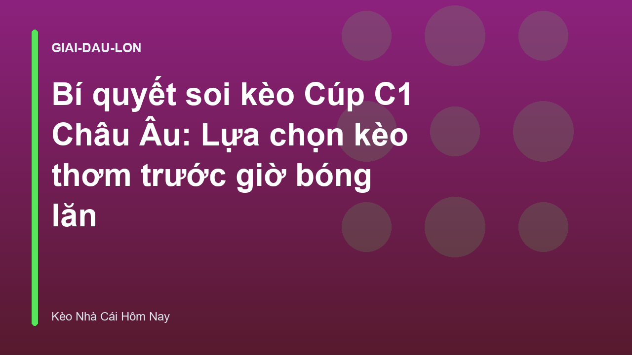 Read more about the article Bí quyết soi kèo Cúp C1 Châu Âu: Lựa chọn kèo thơm trước giờ bóng lăn