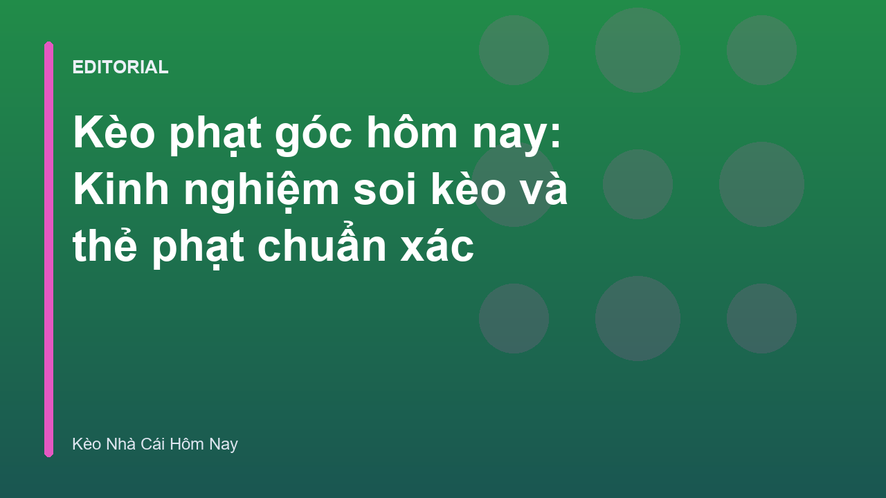 Phân tích kèo phạt góc hôm nay và thẻ phạt