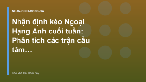Read more about the article Nhận định kèo Ngoại Hạng Anh cuối tuần: Phân tích các trận cầu tâm điểm