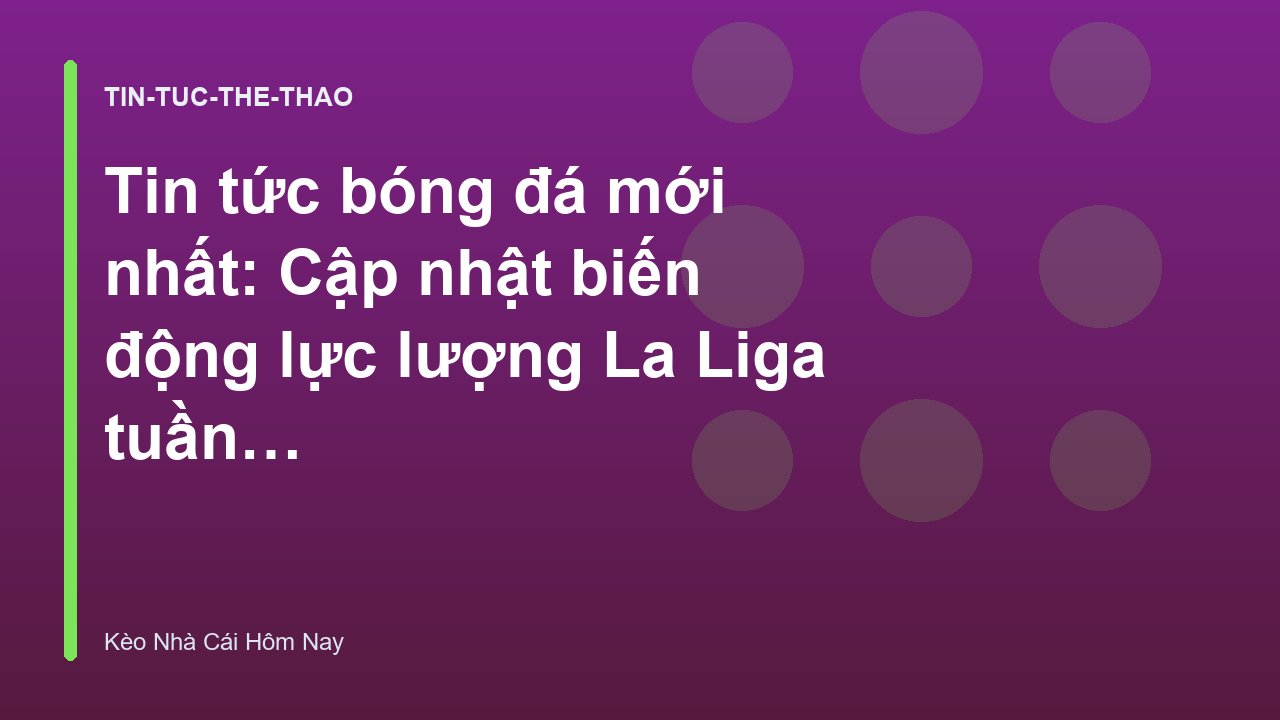 Read more about the article Tin tức bóng đá mới nhất: Cập nhật biến động lực lượng La Liga tuần này